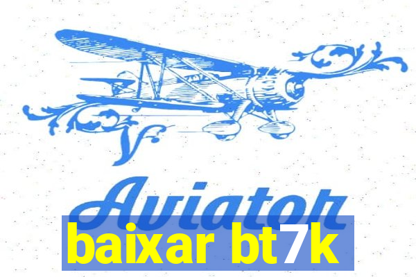 baixar bt7k